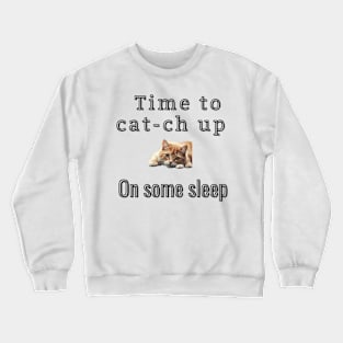 Time to cat-ch up on some sleep Crewneck Sweatshirt